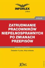Okładka - Zatrudnianie pracowników niepełnosprawnych po zmianach przepisów - Sebastian Kryczka, Alicja Izdebska
