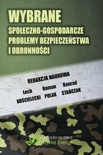 Okładka - Wybrane społeczno-gospodarcze problemy bezpieczeństwa i obronności - Konrad Stańczyk,, Lech Kościelecki, Roman Polak