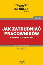 Okładka - Jak zatrudniać pracowników na umowy terminowe - Praca zbiorowa