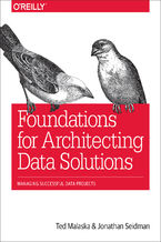 Okładka - Foundations for Architecting Data Solutions. Managing Successful Data Projects - Ted Malaska, Jonathan Seidman