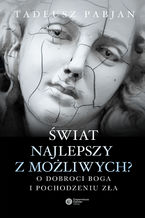Okładka - Świat najlepszy z możliwych? O dobroci Boga i pochodzeniu zła - Tadeusz Pabjan