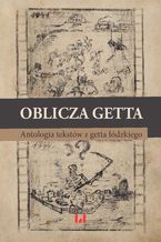 Okładka - Oblicza getta. Antologia literatury z getta łódzkiego. Wydanie drugie - Krystyna Radziszewska, Ewa Wiatr