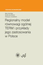 Okładka - Regionalny model równowagi ogólnej TERM i przykłady jego zastosowania w Polsce - Mark Horridge, Bartłomiej Rokicki, Katarzyna Zawalińska