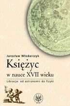 Okładka - Księżyc w nauce XVII wieku - Jarosław Włodarczyk