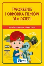 Okładka - Tworzenie i obróbka filmów dla dzieci - Dawid Mazur, Alicja Żarowska-Mazur