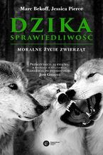 Okładka - Dzika sprawiedliwość. Moralne życie zwierząt - Marc Bekoff, Jessica Pierce