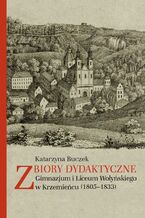 Okładka - Zbiory dydaktyczne Gimnazjum i Liceum Wołyńskiego w Krzemieńcu (1805-1833) - Katarzyna Buczek
