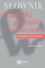 Okładka - Słownik frazeologizmów z archaizmami - Agnieszka Piela