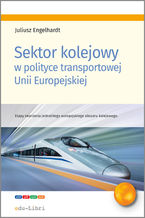 Okładka - Sektor kolejowy w polityce transportowej Unii Europejskiej - Juliusz Engelhard