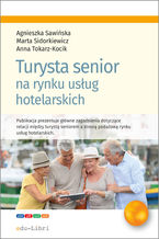 Okładka - Turysta senior na rynku usług hotelarskich - Agnieszka Sawińska, Marta Sidorkiewicz, Anna Tokarz-Kocik