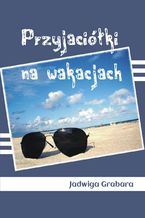 Okładka - Przyjaciółki na wakacjach - Jadwiga Grabara