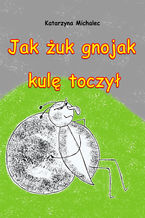 Okładka - Jak żuk gnojak kulę toczył - Katarzyna Michalec