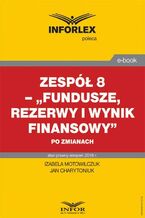 Okładka - Zespół 8 - ,,Fundusze, rezerwy i wynik finansowy" po zmianach - Izabela Motowilczuk, Jan Charytoniuk