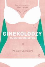 Okładka - Ginekolodzy. Tajemnice gabinetów - Izabela Komendołowicz