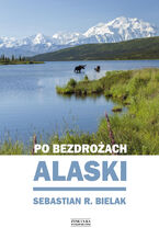 Okładka - Po bezdrożach Alaski - Sebastian Bielak