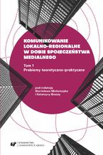Okładka - Komunikowanie lokalno-regionalne w dobie społeczeństwa medialnego. T. 1: Problemy teoretyczno-praktyczne - red. Stanisław Michalczyk, Katarzyna Brzoza