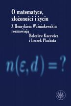 Okładka - O matematyce, złożoności i życiu - Henryk Woźniakowski, Bolesław Kacewicz, Leszek Plaskota
