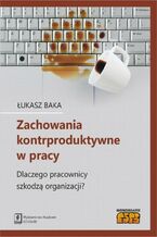 Okładka - Zachowania kontrproduktywne w pracy - Łukasz Baka