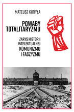 Okładka - Powaby totalitaryzmu. Zarys historii intelektualnej komunizmu i faszyzmu - Mateusz Kuryła