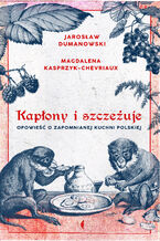 Okładka - Kapłony i szczeżuje. Opowieść o zapomnianej kuchni polskiej - Magdalena Kasprzyk-Chevriaux, Jarosław Dumanowski