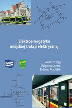Okładka - Elektroenergetyka miejskiej trakcji elektrycznej - Adam Szeląg, Zbigniew Drążek, Tadeusz Maciołek