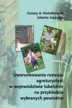 Okładka - Uwarunkowania rozwoju agroturystyki w województwie lubelskim na przykładzie wybranych powiatów - Cezary A. Kwiatkowski, Jolanta Juszczak