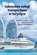 Okładka - Luksusowe usługi transportowe w turystyce - Anna K. Mazurek-Kusiak, Joanna Hawlena, Cezary A. Kwiatkowski