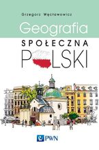 Okładka - Geografia społeczna Polski - Grzegorz Węcławowicz
