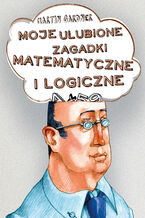 Okładka - Moje ulubione zagadki matematyczne i logiczne - Martin Gardner