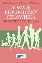 Okładka - Rozwój biologiczny człowieka od poczęcia do śmierci - Maria Kaczmarek, Napoleon Wolański