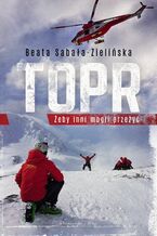 Okładka - TOPR. Żeby inni mogli przeżyć - Beata Sabała-Zielińska