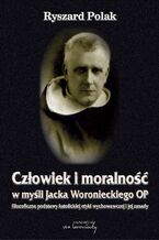 Okładka - Człowiek i moralność w myśli Jacka Woronieckiego OP - Ryszard Polak