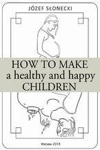 Okładka - How to make a healthy and happy children - Józef Słonecki