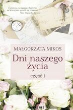 Okładka - Dni naszego życia. Część I - Małgorzata Mikos