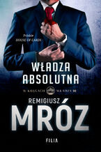 Okładka - W kręgach władzy. Władza absolutna - Remigiusz Mróz