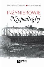 Okładka - Inżynierowie Niepodległej - Andrzej Goworski, Marta Panas-Goworska
