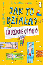 Okładka - Jak to działa? Ludzkie ciało - Patrycja Zarawska