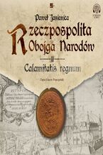 Okładka - Rzeczpospolita Jasienica. Rzeczpospolita obojga narodów. Calamitatis regnum - Paweł Jasienica