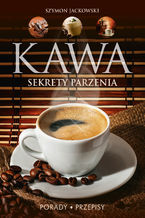 Okładka - Kawa. Sekrety parzenia. Porady. Przepisy - Szymon Jackowski