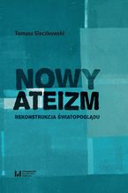 Okładka - Nowy ateizm. Rekonstrukcja światopoglądu - Tomasz Sieczkowski