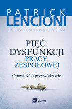 Okładka - Pięć dysfunkcji pracy zespołowej. Opowieść o przywództwie - Patrick Lencioni