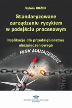 Okładka - Standaryzowane zarządzanie ryzykiem w podejściu procesowym - Sylwia Bożek