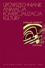 Okładka - Upowszechnianie Animacja Komercjalizacja kultury - Józef Kargul