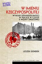 Okładka - W imieniu Rzeczypospolitej. Wymiar sprawiedliwości w Polsce w czasie II wojny światowej - Leszek Gondek