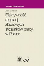 Okładka - Efektywność regulacji zbiorowych stosunków pracy w Polsce - Jacek Lewkowicz