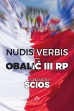 Okładka - Nudis verbis - obalić III RP - Aleksander Ścios