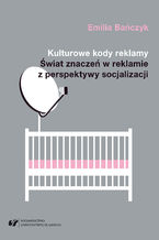 Okładka - Kulturowe kody reklamy. Świat znaczeń w reklamie z perspektywy socjalizacji - Emilia Bańczyk