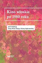 Okładka - Kino włoskie po 1980 roku - Anna Miller-Klejsa, Diana Dąbrowska