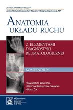 Okładka - Anatomia układu ruchu z elementami diagnostyki reumatologicznej. Kompendium - Małgorzata Wisłowska, Krystyna Księżopolska-Orłowska, Beata Żuk