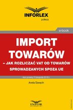 Okładka - Import towarów - jak rozliczać VAT od towarów sprowadzanych spoza UE - Aneta Szwęch